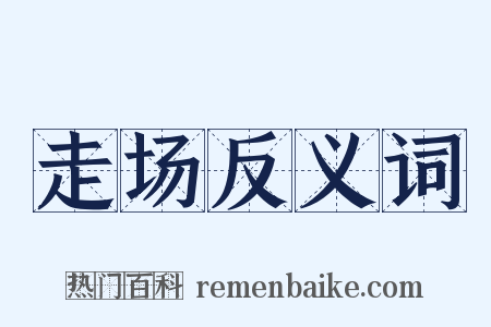 走场反义词是什么意思的图片